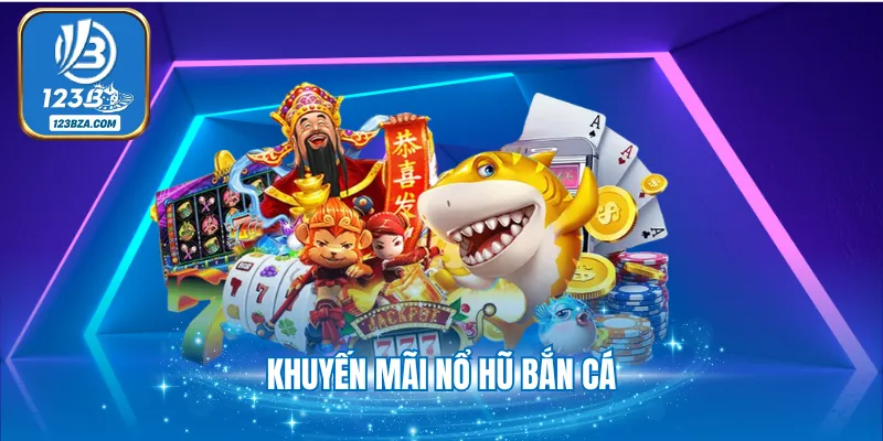 3+ Khuyến Mãi Nổ Hũ Bắn Cá Tặng Tiền Mỗi Ngày Tại 123B